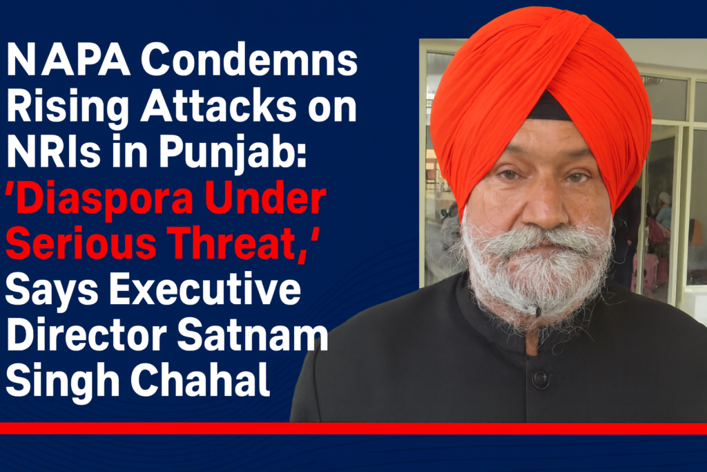 NAPA Condemns Rising Attacks on NRIs in Punjab: “Diaspora Under Serious Threat,” Says Satnam Singh Chahal