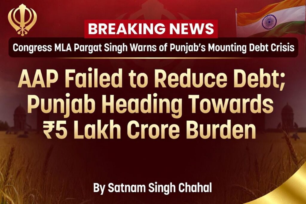 MLA Pargat Singh Warns of Punjab’s Mounting Debt Crisis; Calls for All-Party Consensus to Safeguard State’s Financial Future