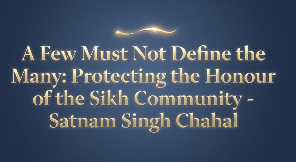 A Few Must Not Define the Many: Protecting the Honour of the Sikh Community-Satnam Singh Chahal