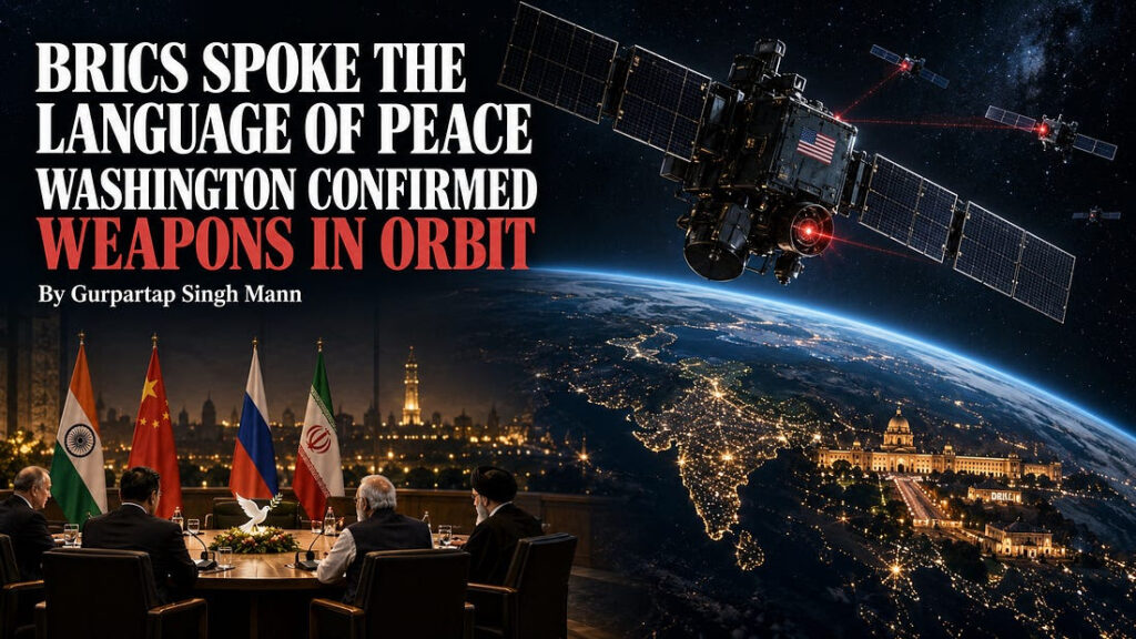 BRICS Spoke the Language of Peace; Washington Confirmed Weapons in Orbit-By Gurpartap Singh Mann