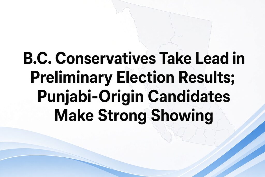 B.C. Conservatives Take Lead in Preliminary Election Results; Punjabi-Origin Candidates Make Strong Showing